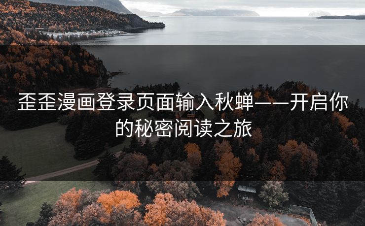 歪歪漫画登录页面输入秋蝉——开启你的秘密阅读之旅  第1张
