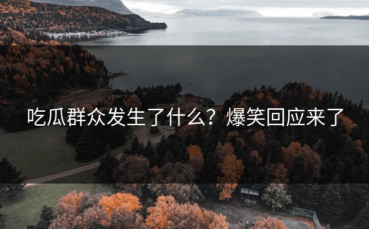 吃瓜群众发生了什么？爆笑回应来了