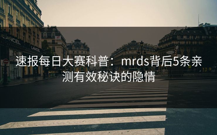 速报每日大赛科普：mrds背后5条亲测有效秘诀的隐情