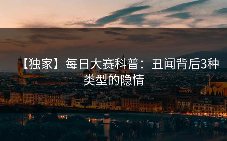 【独家】每日大赛科普：丑闻背后3种类型的隐情